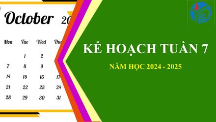 KẾ HOẠCH THỰC HIỆN CÔNG TÁC TUẦN THỨ 7 NĂM HỌC 2024 - 2025 (TỪ NGÀY 14/10/2024 ĐẾN NGÀY 20/10/2024)